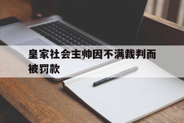 皇家社会主帅因不满裁判而被罚款的是谁