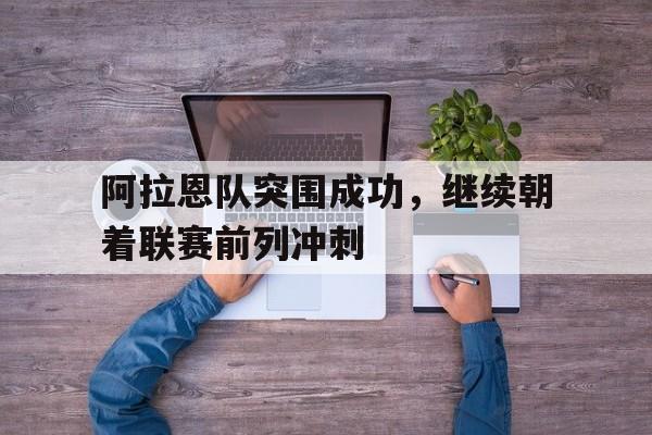阿拉恩队突围成功，继续朝着联赛前列冲刺的简单介绍